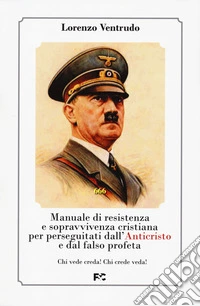 Manuale di resistenza e sopravvivenza cristiana per dall'Anticristo e dal falso profeta libro