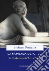 La sapienza dei greci. La filosofia classica da Talete a Plotino libro di Fontana Stefano