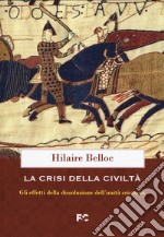 La crisi della civiltà. Gli effetti della dissoluzione dell'unità cristiana libro