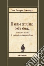 Il senso cristiano della storia. Riconoscere nei fatti la realizzazione di un piano divino libro