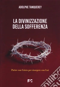 La divinizzazione della sofferenza. Patire con Cristo per risorgere con Lui