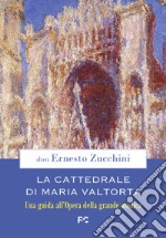 La Cattedrale di Maria Valtorta. Una guida all'Opera della grande mistica libro