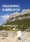 Voglio gridarlo al mondo intero libro di Belotti Maria Gabriella