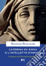 Caterina da Siena e l'intelletto d'amore libro