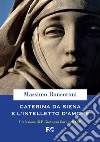 Caterina da Siena e l'intelletto d'amore libro di Roncoroni Massimo