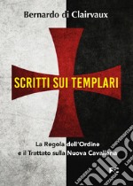 Scritti sui templari. La regola dell'ordine e il trattato sulla nuova cavalleria libro