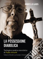 La possessione diabolica. Teologia e pratica esorcistica di Padre Amorth libro