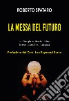 La messa del futuro. La liturgia antica in latino. Breve catechesi liturgica libro di Spataro Roberto