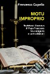 Motu improprio. Traditionis custodes di papa Francesco tra ambiguità e contraddizioni libro di Cupello Francesco