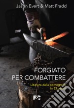 Forgiato per combattere. Liberarsi dalla pornografia in 33 giorni libro