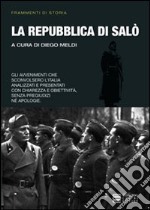 La Repubblica di Salò. Gli avvenimenti che sconvolsero l'Italia analizzati e presentati con chiarezza e obiettività libro