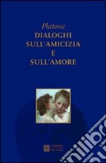 Dialoghi sull'amicizia e sull'amore libro