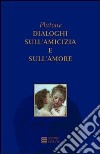 Dialoghi sull'amicizia e sull'amore libro