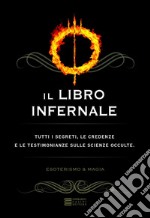 Il libro infernale. Evocazioni, incantesimi e malìe. L'occultismo svelato a tutti libro