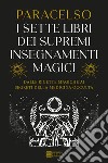 I 7 libri dei supremi insegnamenti magici. Dalle ricette magiche ai segreti della medicina occulta libro di Paracelso