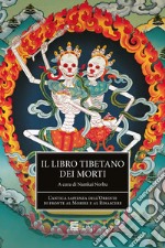 Il libro tibetano dei morti. L'antica sapienza dell'Oriente di fronte al morire e al rinascere libro