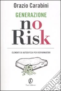 Generazione no risk. Elementi di autodifesa per risparmiatori libro