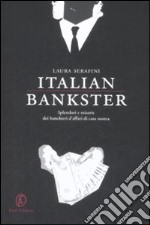 Italian bankster. Splendori e miserie dei banchieri d'affari di casa nostra libro