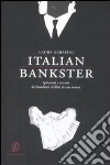 Italian bankster. Splendori e miserie dei banchieri d'affari di casa nostra libro