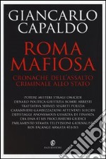 Roma mafiosa. Cronache dell'assalto criminale allo Stato libro