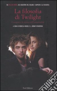 La Filosofia di Twilight. I vampiri e la ricerca dell'immortalità libro