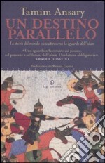 Un destino parallelo. La storia del mondo vista attraverso lo sguardo dell'Islam libro