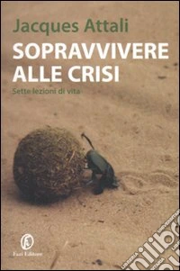 Sopravvivere alla crisi. Sette lezioni di vita libro