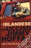 L'irlandese. Ho ucciso Jimmy Hoffa libro di Brandt Charles