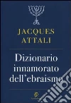 Dizionario innamorato dell'ebraismo libro di Attali Jacques