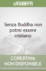 Senza Buddha non potrei essere cristiano libro