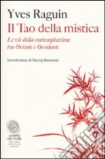 Il tao della mistica. Le vie della contemplazione tra Oriente e Occidente libro