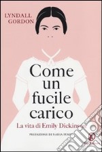 Come un fucile carico. La vita di Emily Dickinson libro