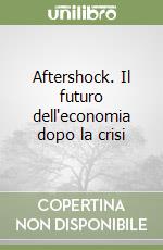 Aftershock. Il futuro dell'economia dopo la crisi libro