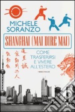 Shanghai (mai dire mai). Come trasferirsi e vivere all'estero