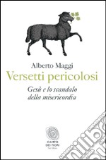 Versetti pericolosi. Gesù e lo scandalo della misericordia libro