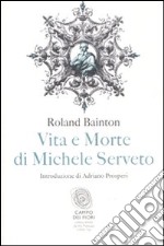 Vita e morte di Michele Serveto libro