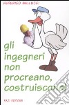 Gli ingegneri non procreano, costruiscono! libro