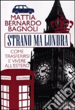 Strano ma Londra. Come trasferirsi e vivere all'estero libro