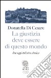 La giustizia deve essere di questo mondo. Paesaggi dell'etica ebraica libro