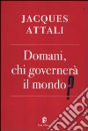 Domani, chi governerà il mondo? libro