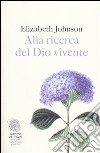 Alla ricerca del dio vivente libro di Johnson Elizabeth A.