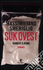 Suk Ovest. Banditi a Roma libro