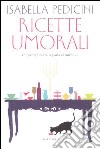 Ricette umorali. In principio era la pasta al tonno... libro di Pedicini Isabella