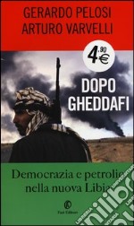 Dopo Gheddafi. Democrazia e petrolio nella nuova Libia