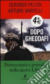 Dopo Gheddafi. Democrazia e petrolio nella nuova Libia libro