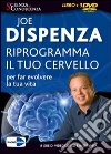 Riprogramma il tuo cervello per far evolvere la tua vita. DVD. Con libro libro di Dispenza Joe