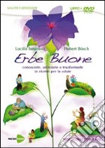 Erbe buone. Conoscerle, utilizzarle e trasformarle in ricette per la salute. DVD. Con libro libro