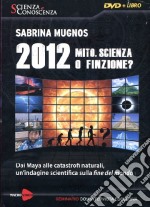 2012 Mito, scienza o finzione? Dai Maya alle catastrofi naturali, un'indagine scientifica sulla fine del mondo. DVD. Con libro libro