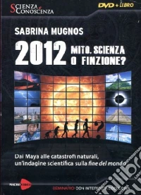 2012 Mito, scienza o finzione? Dai Maya alle catastrofi naturali, un'indagine scientifica sulla fine del mondo. Con DVD libro