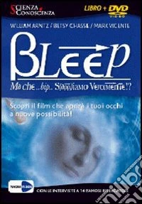 Bleep... Ma che bip sappiamo veramente? Apri i tuoi occhi alle infinite possibilità. 2 DVD libro